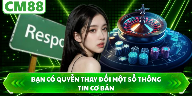 Bạn có quyền thay đổi một số thông tin cơ bản