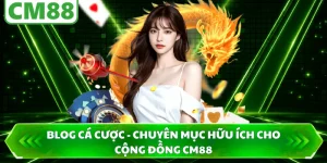 Blog Cá Cược - Chuyên Mục Hữu Ích Cho Cộng Đồng CM88