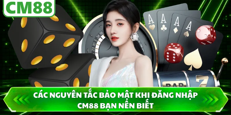 Các nguyên tắc bảo mật khi đăng nhập CM88 bạn nên biết 