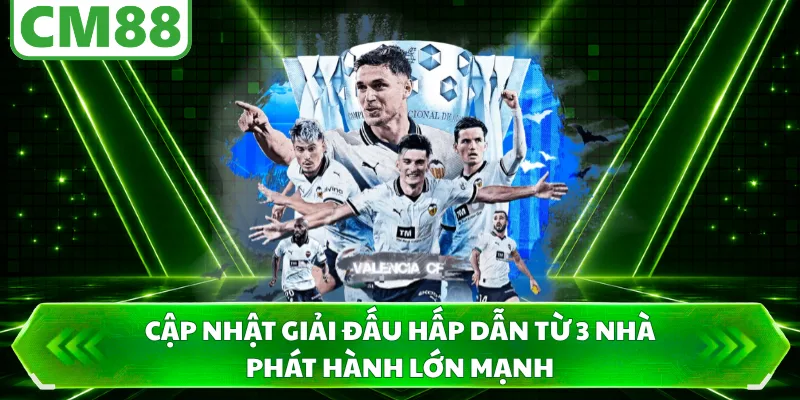 Cập nhật giải đấu hấp dẫn từ 3 nhà phát hành lớn mạnh
