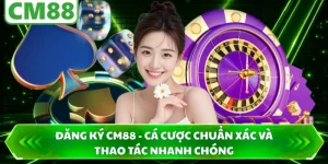 Đăng Ký CM88 - Cá Cược Chuẩn Xác Và Thao Tác Nhanh Chóng