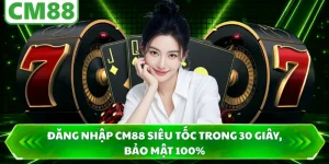 Đăng Nhập CM88 Siêu Tốc Trong 30 Giây, Bảo Mật 100%