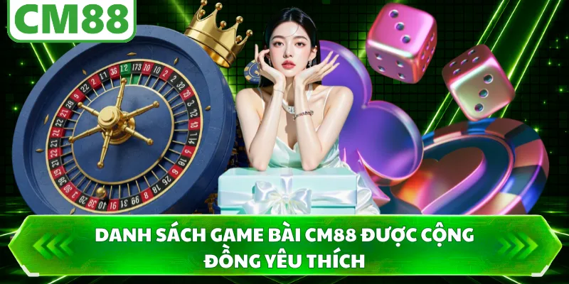 Danh sách game bài CM88 được cộng đồng yêu thích 