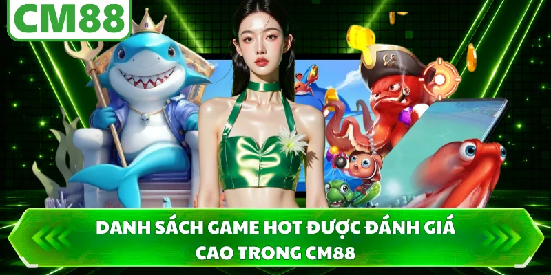 Danh sách game hot được đánh giá cao trong CM88