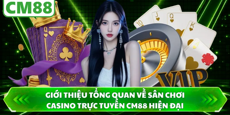 Giới thiệu tổng quan về sân chơi casino trực tuyến CM88 hiện đại 