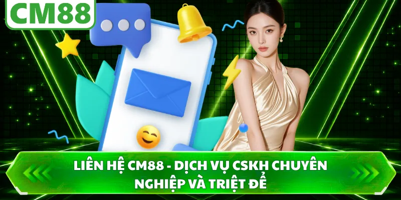 Liên Hệ CM88 - Dịch Vụ CSKH Chuyên Nghiệp Và Triệt Để
