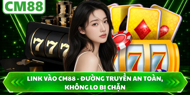 Link Vào CM88 - Đường Truyền An Toàn, Không Lo Bị Chặn