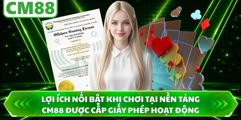 Lợi ích nổi bật khi chơi tại nền tảng CM88 được cấp giấy phép hoạt động 