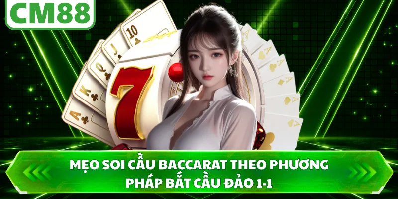 Mẹo soi cầu Baccarat theo phương pháp bắt cầu đảo 1-1