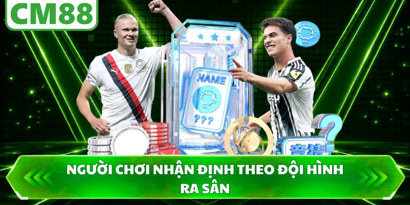 Người chơi nhận định theo đội hình ra sân