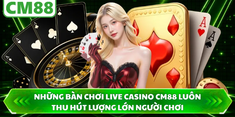 Những bàn chơi live casino CM88 luôn thu hút lượng lớn người chơi 