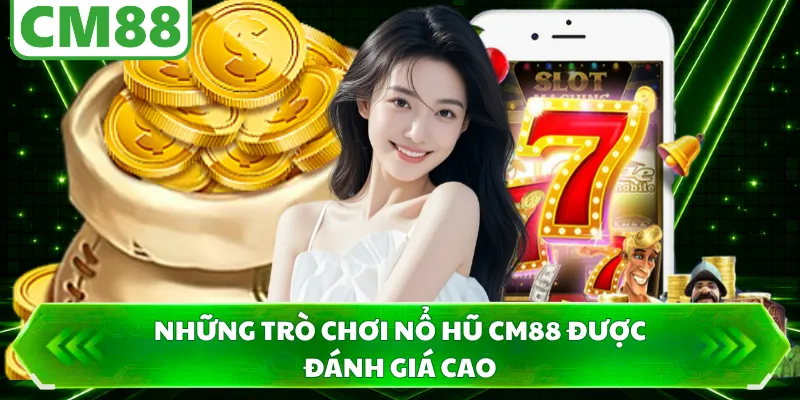 Những trò chơi nổ hũ CM88 được đánh giá cao 