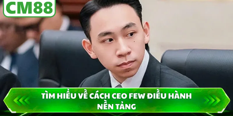 Tìm hiểu về cách CEO FEW điều hành nền tảng