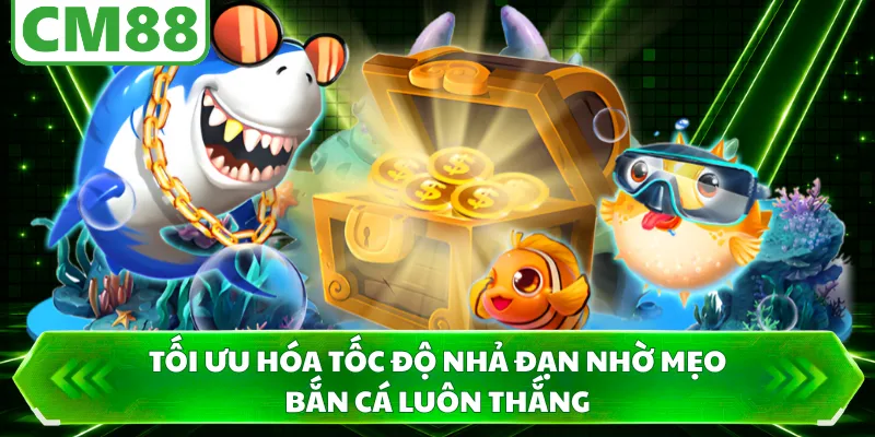 Tối ưu hóa tốc độ nhả đạn nhờ mẹo bắn cá luôn thắng