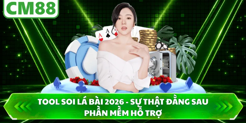 Tool Soi Lá Bài 2026 - Sự Thật Đằng Sau Phần Mềm Hỗ Trợ