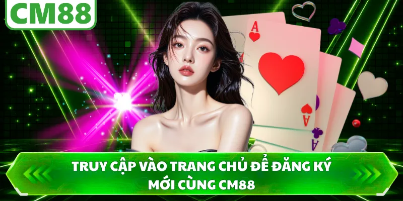 Truy cập vào trang chủ để đăng ký mới cùng CM88