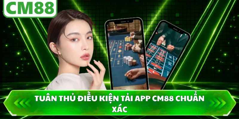 Tuân thủ điều kiện tải app CM88 chuẩn xác