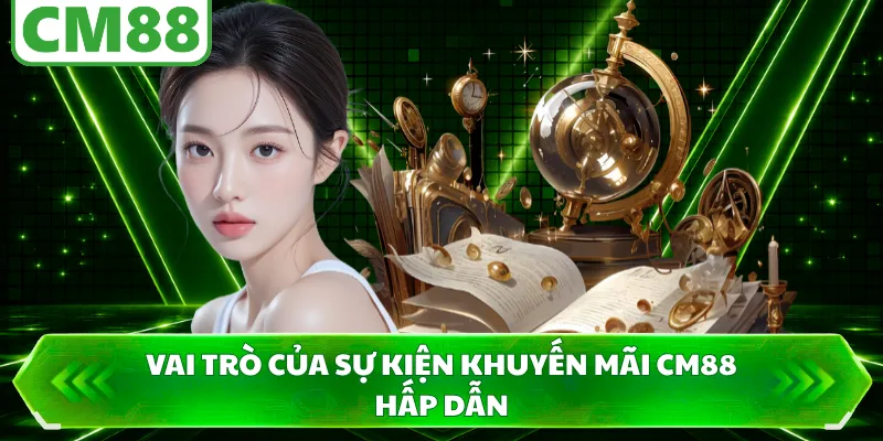 Vai trò của sự kiện khuyến mãi CM88 hấp dẫn