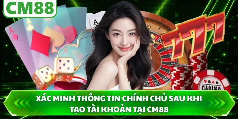 Xác minh thông tin chính chủ sau khi tạo tài khoản tại CM88